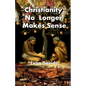Christianity No Longer Makes Sense - Paperback
