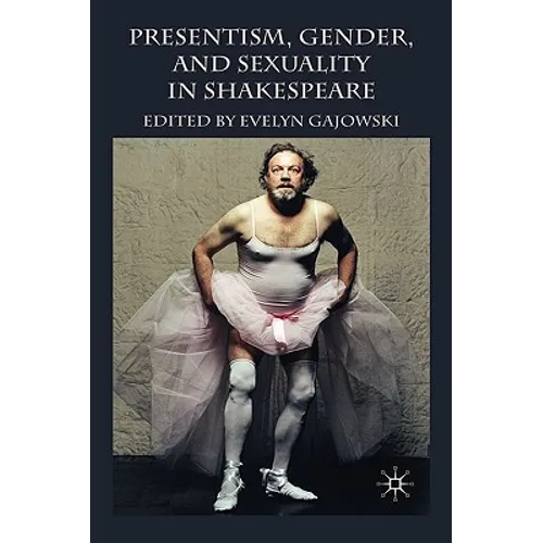 Presentism, Gender, and Sexuality in Shakespeare - Hardcover