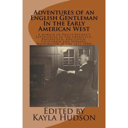 Adventures of an English Gentleman In the Early American West: A memoir of Philip Becher's experiences in San Francisco, Bakersfield, and Chico, Calif - Paperback