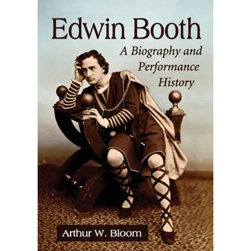 Edwin Booth: A Biography and Performance History - Paperback