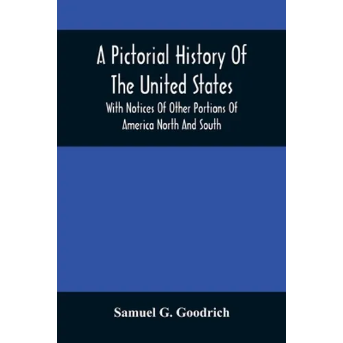 A Pictorial History Of The United States: With Notices Of Other Portions Of America North And South - Paperback
