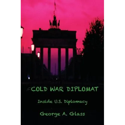 Cold War Diplomat: Inside U.S. Diplomacy 1981-2011 - Hardcover
