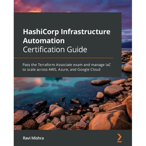 HashiCorp Infrastructure Automation Certification Guide: Pass the Terraform Associate exam and manage IaC to scale across AWS, Azure, and Google Cloud - Paperback