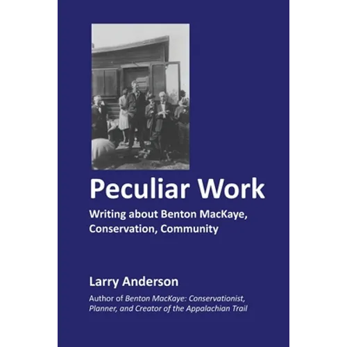 Peculiar Work: Writing about Benton MacKaye, Conservation, Community - Paperback