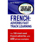 French: Adverbs Fast Track Learning: The 100 most used French adverbs with 600 phrase examples - Paperback