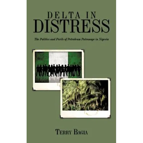 Delta in Distress: The Politics and Perils of Petroleum Patronage in Nigeria - Paperback