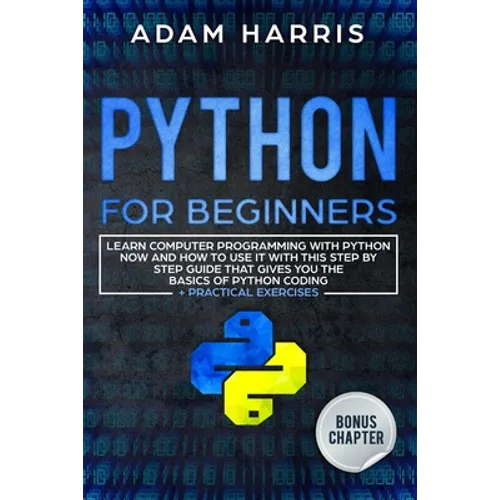 Python for beginners: learn computer programming with python now and how to use it with this step by step guide that gives you the basics of - Paperback