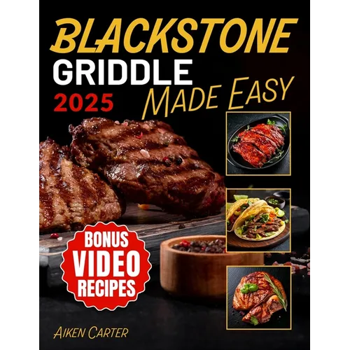 Blackstone Griddle Made Easy: No-Stress Blackstone Grilling Quick, Tasty & Foolproof Recipes with Pro Techniques to Get It Right the First Time - Paperback