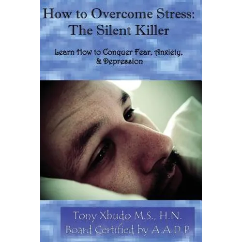 How to Overcome Stress: The Silent Killer: Learn How to Conquer Fear, Anxiety, & Depression - Paperback
