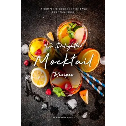 42 Delightful Mocktail Recipes: A Complete Cookbook of Faux Cocktail Ideas! - Paperback