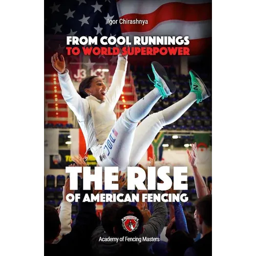 From Cool Runnings to World Superpower: The Rise of American Fencing - Paperback