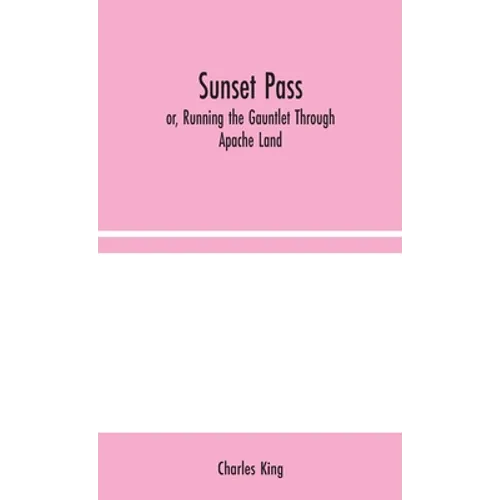 Sunset Pass; or, Running the Gauntlet Through Apache Land - Hardcover