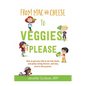 From Mac & Cheese to Veggies, Please: How to get your kid to eat new foods, end picky eating forever, and stay sane in the process - Paperback