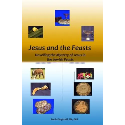 Jesus and the Feasts: Unveiling the Mystery of Jesus in the Jewish Feasts - Paperback