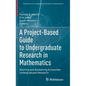 A Project-Based Guide to Undergraduate Research in Mathematics: Starting and Sustaining Accessible Undergraduate Research - Hardcover