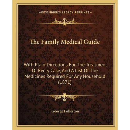 The Family Medical Guide: With Plain Directions For The Treatment Of Every Case, And A List Of The Medicines Required For Any Household (1871) - Paperback