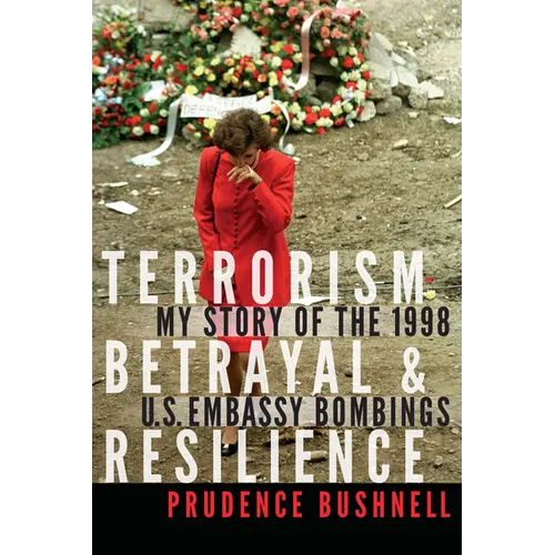 Terrorism, Betrayal, and Resilience: My Story of the 1998 U.S. Embassy Bombings - Hardcover