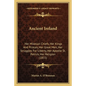 Ancient Ireland: Her Milesian Chiefs, Her Kings And Princes, Her Great Men, Her Struggles For Liberty, Her Apostle St. Patrick, Her Religion (1855) - Paperback