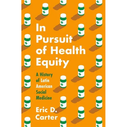 In Pursuit of Health Equity: A History of Latin American Social Medicine - Paperback