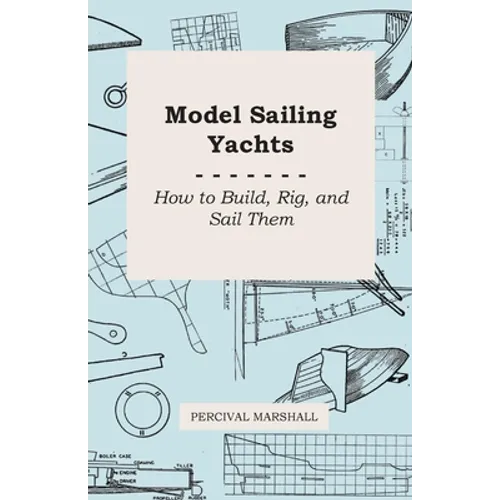 Model Sailing Yachts - How to Build, Rig, and Sail Them - Paperback