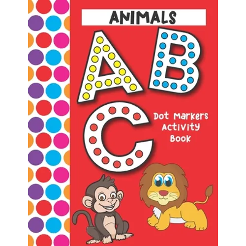 Dot Markers Activity Book ABC Animals: Easy Guided Big Dots That Perfectly Fit The Dot Markers - Designed For Toddlers - Paperback