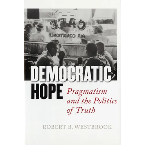 Democratic Hope: Pragmatism and the Politics of Truth - Hardcover