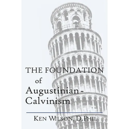 The Foundation of Augustinian-Calvinism - Paperback