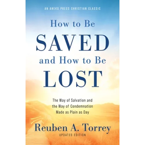 How to Be Saved and How to Be Lost: The Way of Salvation and the Way of Condemnation Made as Plain as Day [Updated and Annotated] - Paperback