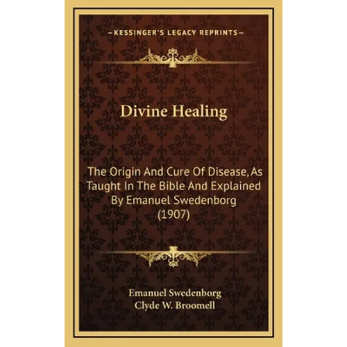 Divine Healing: The Origin and Cure of Disease, as Taught in the Bible and Explained by Emanuel Swedenborg (1907) - Hardcover