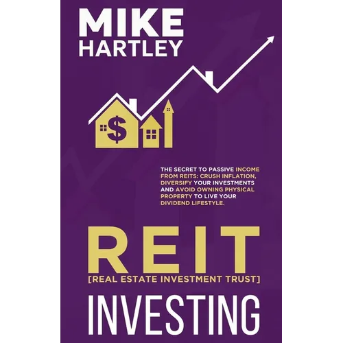 Real Estate Investment Trust Investing: The Secret to Passive Income from REITs: Crush Inflation, Diversify Your Investments and Avoid Owning Physical - Paperback