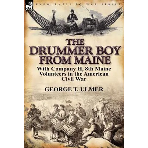 The Drummer Boy from Maine: With Company H, 8th Maine Volunteers in the American Civil War - Hardcover