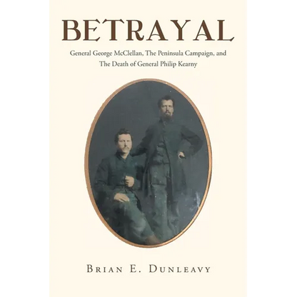 Betrayal: General George McClellan, The Peninsula Campaign and The Death of General Philip Kearny - Paperback