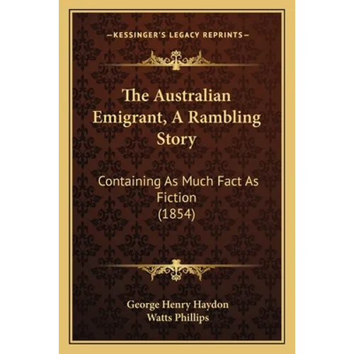 The Australian Emigrant, A Rambling Story: Containing As Much Fact As Fiction (1854) - Paperback