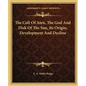 The Cult of Aten, the God and Disk of the Sun, Its Origin, Development and Decline - Paperback