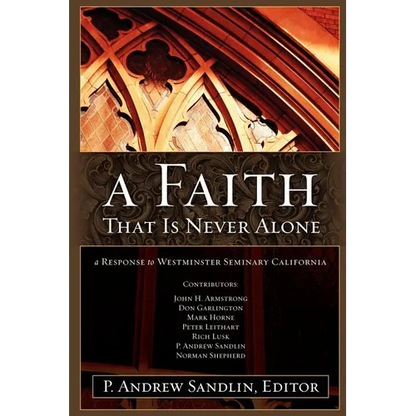 A Faith That Is Never Alone: A Response to Westminster Seminary in California - Paperback