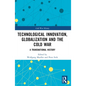 Technological Innovation, Globalization and the Cold War: A Transnational History - Paperback