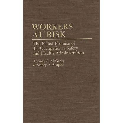 Workers at Risk: The Failed Promise of the Occupational Safety and Health Administration - Hardcover