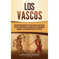 Los vascos: Una guía fascinante de la historia del País Vasco, desde la prehistoria, pasando por la dominación romana y la Edad Media hasta el present - Hardcover