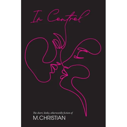 In Control: The Short, Kinky, Otherworldly Fiction of M.Christian - Paperback