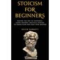 Stoicism For Beginners: Master the Art of Happiness. Learn Modern, Practical Stoicism to Create Your Own Daily Stoic Routine - Hardcover
