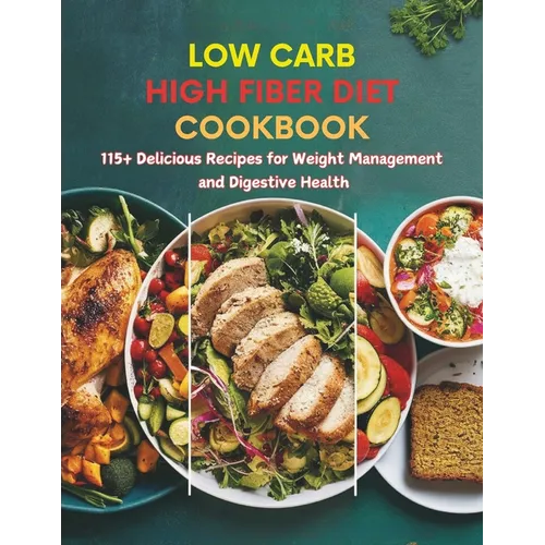 Low Carb High Fiber Diet Cookbook: 115+ Delicious Recipes for Weight Management and Digestive Health - Paperback