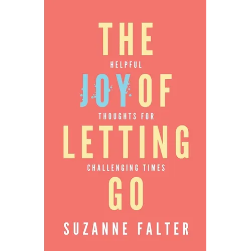 The Joy of Letting Go: Helpful Thoughts for Challenging Times - Paperback