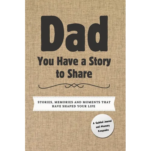 Dad, You Have a Story to Share: Stories, Memories and Moments That Have Shaped Your Life - Hardcover
