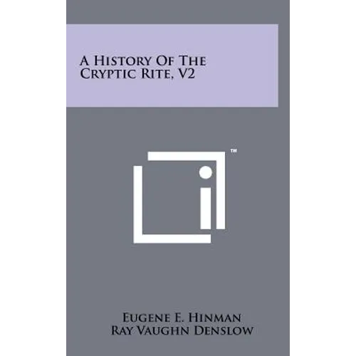A History of the Cryptic Rite, V2 - Hardcover