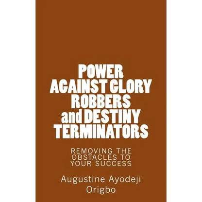 POWER AGAINST GLORY ROBBERS and DESTINY TERMINATORS: REMOVING THE OBSTACLES To YOUR SUCCESS - Paperback