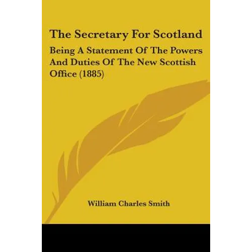 The Secretary For Scotland: Being A Statement Of The Powers And Duties Of The New Scottish Office (1885) - Paperback