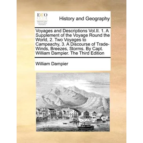Voyages and Descriptions Vol.II. 1. A Supplement of the Voyage Round the World, 2. Two Voyages to Campeachy, 3. A Discourse of Trade-Winds, Breezes, S - Paperback