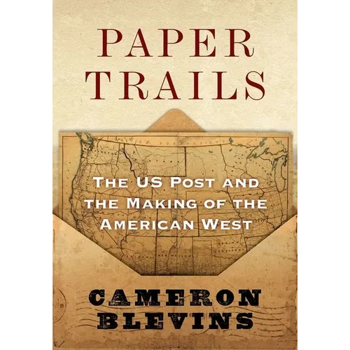 Paper Trails: The Us Post and the Making of the American West - Hardcover