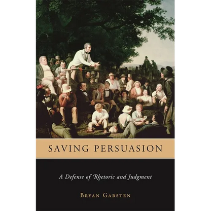 Saving Persuasion: A Defense of Rhetoric and Judgment - Paperback