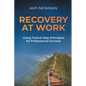 Recovery at Work: Using Twelve Step Principles for Professional Success - Paperback